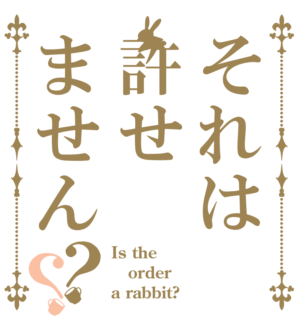 それは許せません？？ Is the order a rabbit?