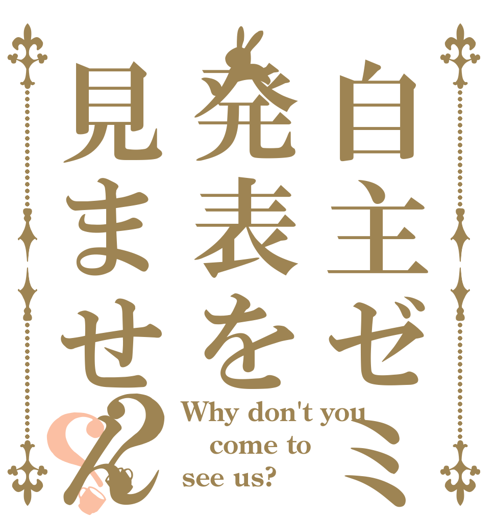 自主ゼミwo発表を見ませんか？？ Why don't you come to see us?
