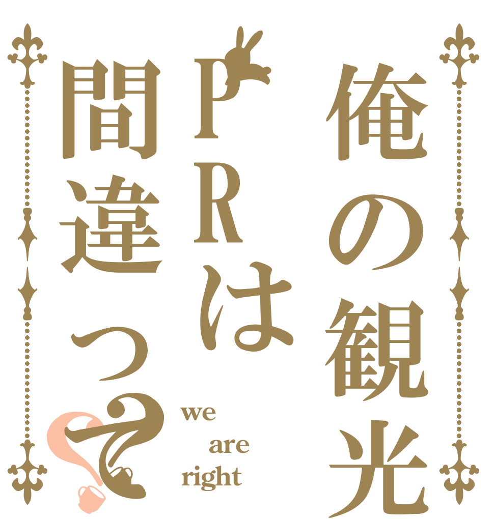 俺の観光PRは間違っていない？？ we are right