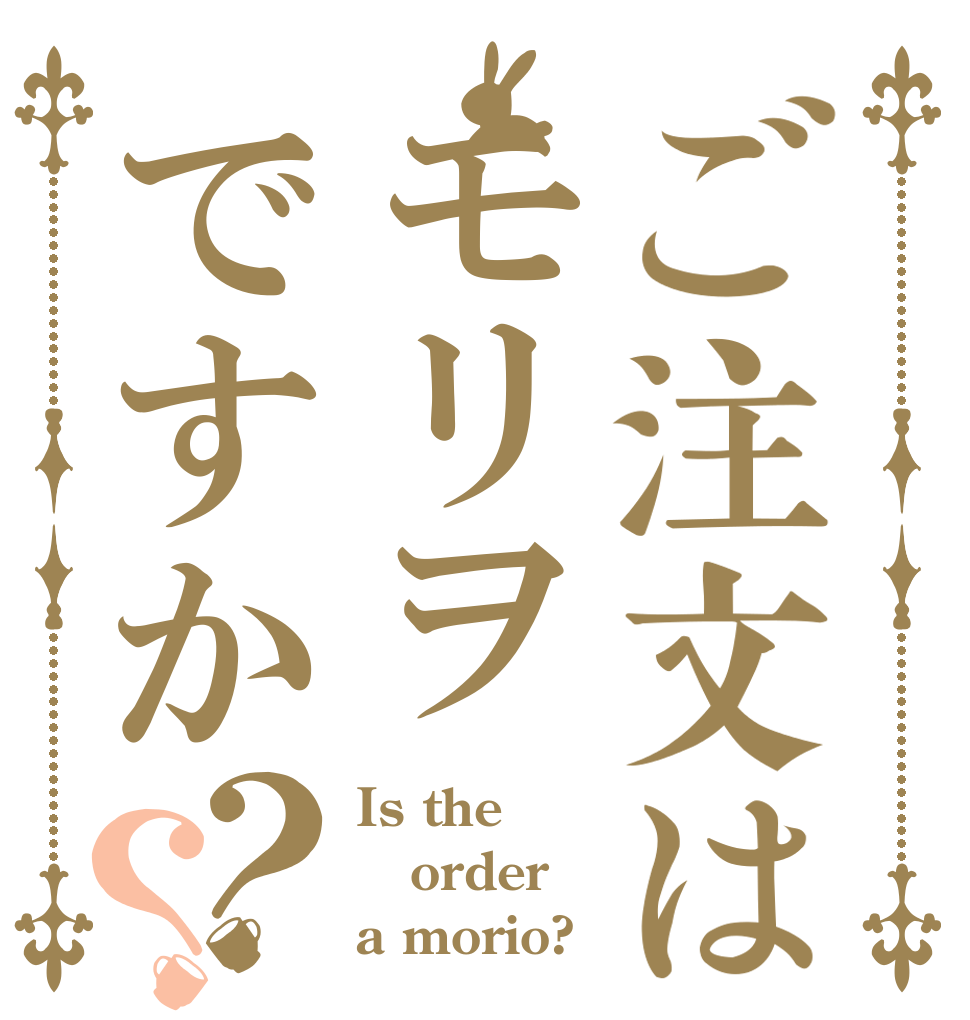 ご注文はモリヲですか？？ Is the order a morio?