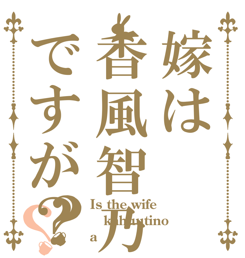 嫁は香風智乃ですが？？？ Is the wife kahuutino a 