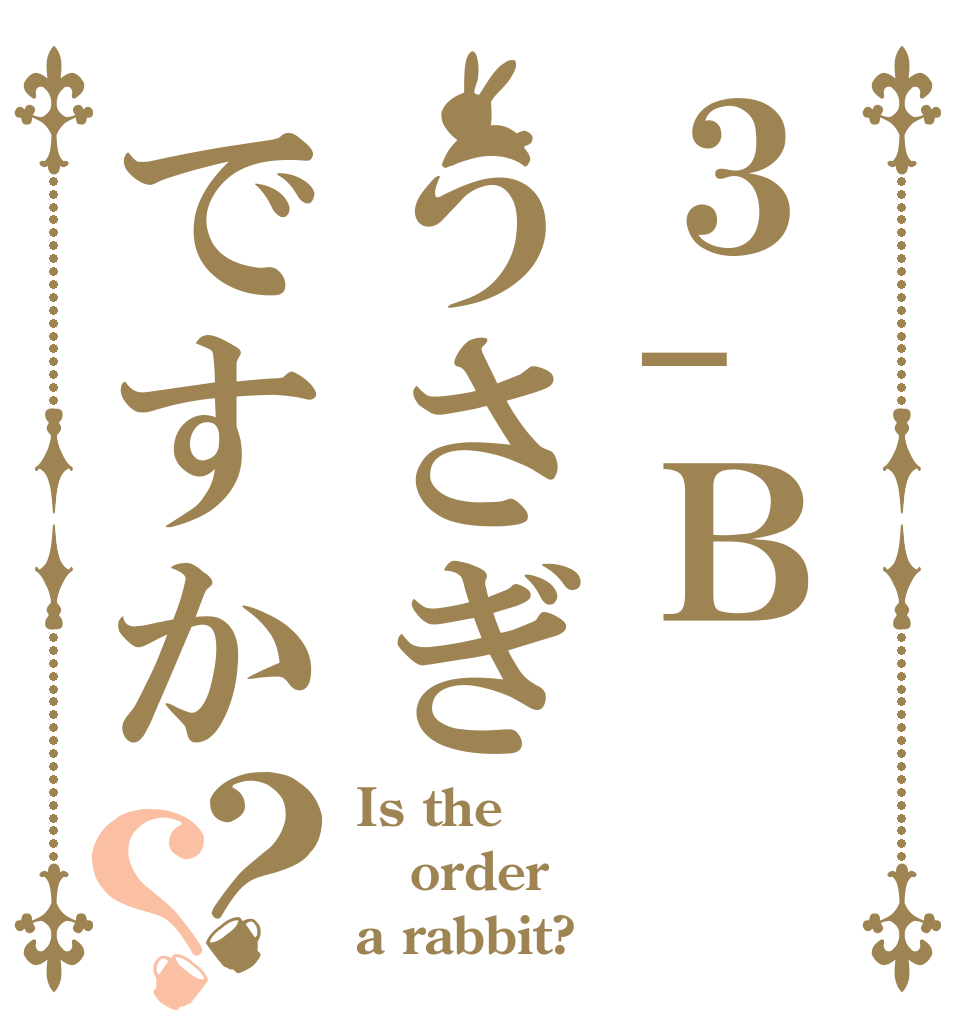 ３-Ｂうさぎですか？？ Is the order a rabbit?