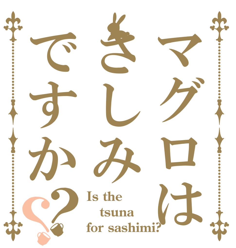 マグロはさしみですか？？ Is the tsuna for sashimi?