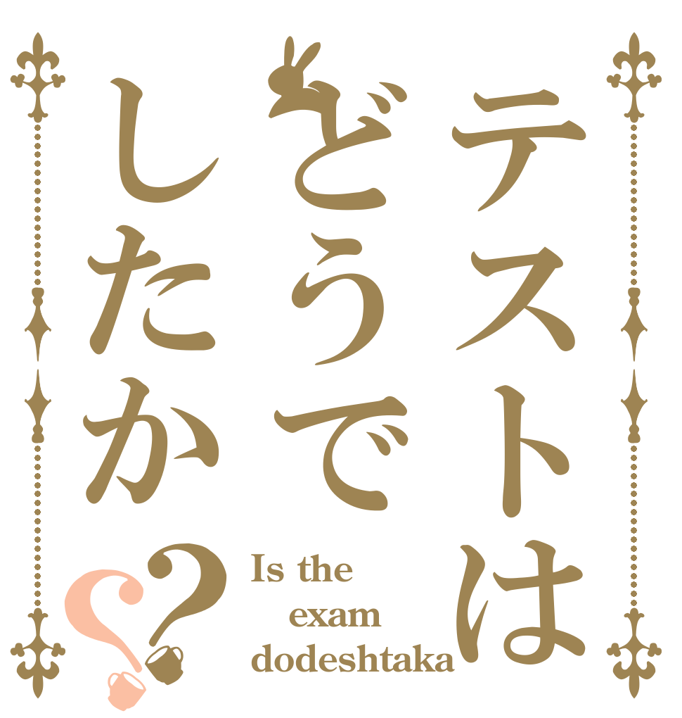 テストはどうでしたか？？ Is the exam dodeshtaka
