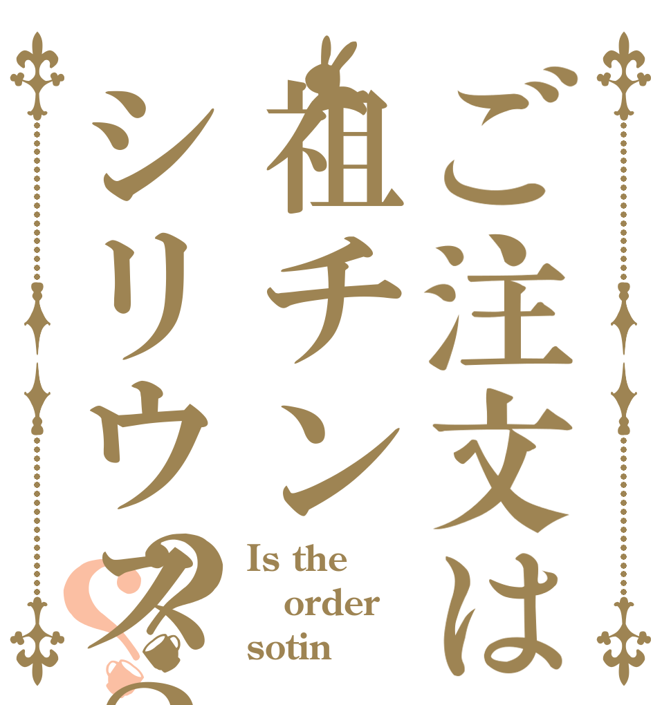 ご注文は祖チンシリウス？？？ Is the order sotin？