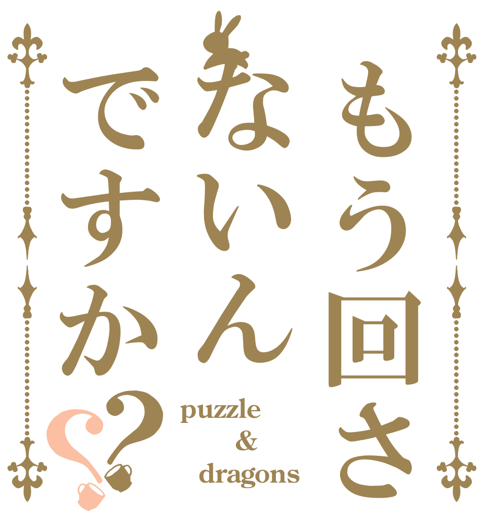 もう回さないんですか？？ puzzle    &   dragons