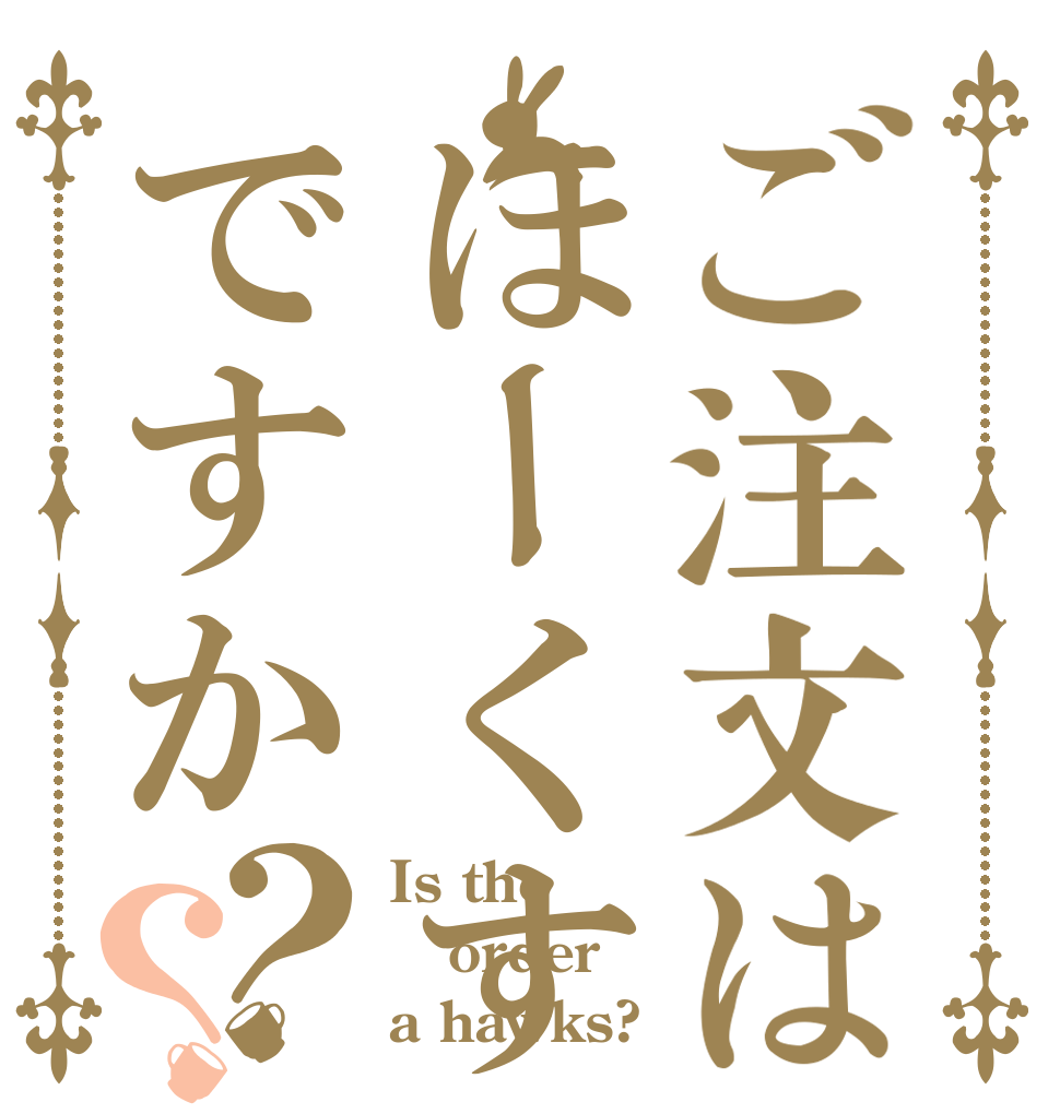 ご注文はほーくすですか？？ Is the order a hawks?