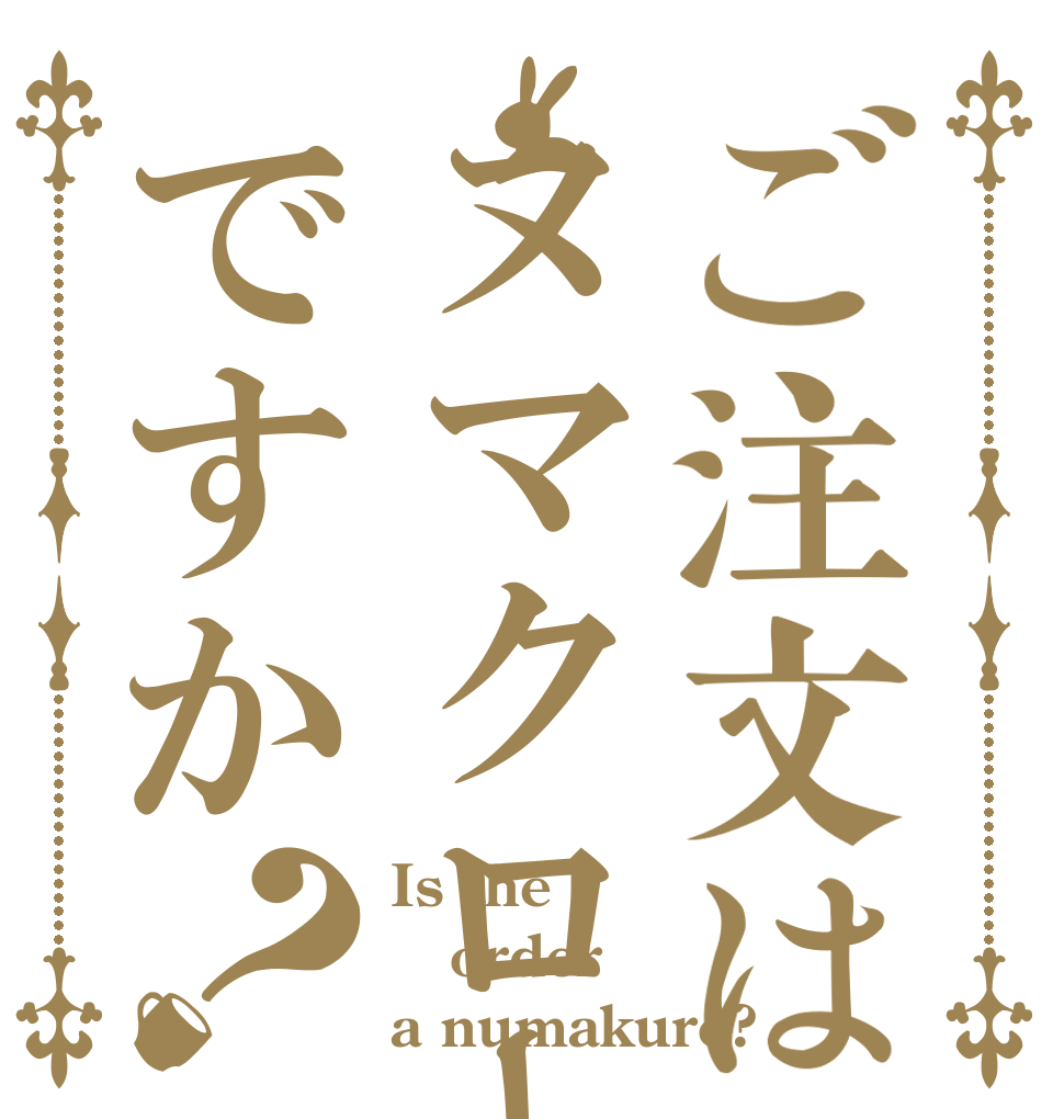 ご注文はヌマクローですか？ Is the order a numakuro?