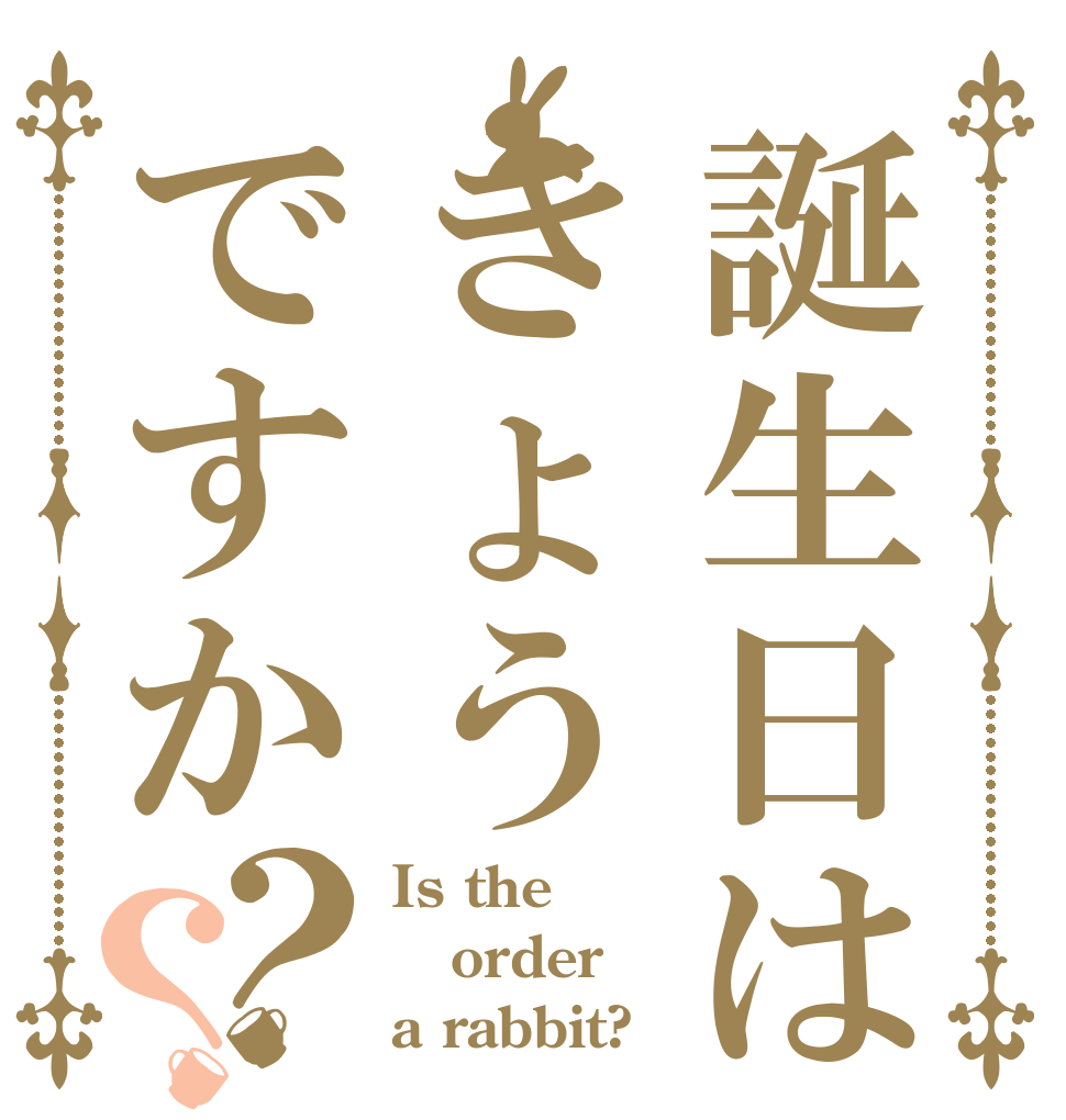 誕生日はきょうですか？？ Is the order a rabbit?