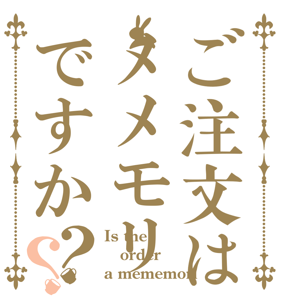 ご注文はメメモリですか？？ Is the order a mememori