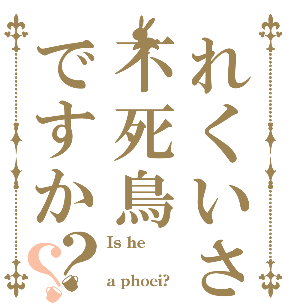 れくいさんは不死鳥ですか？？ Is he  a phoei?