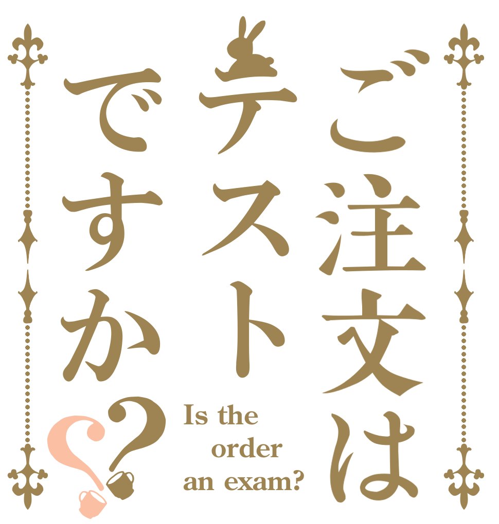 ご注文はテストですか？？ Is the order an exam?