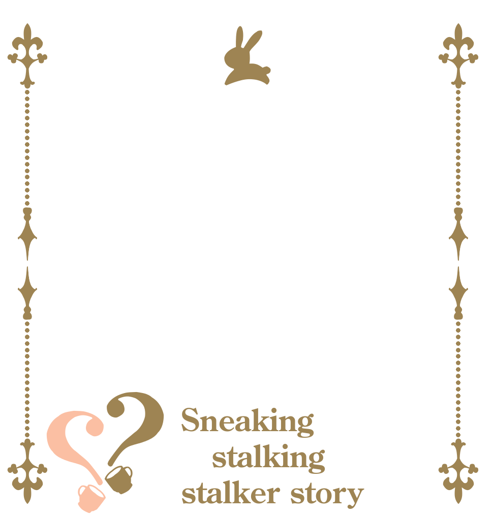 ？？ Sneaking stalking stalker story