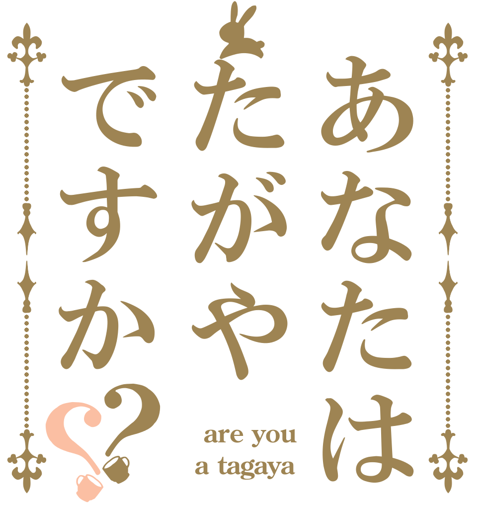 あなたはたがやですか？？  are you   a tagaya