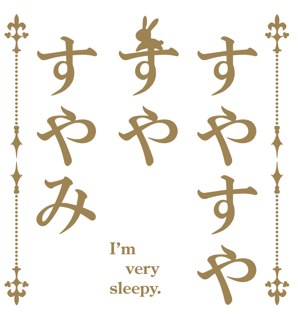 すやすやすやすやみ I’m very sleepy.