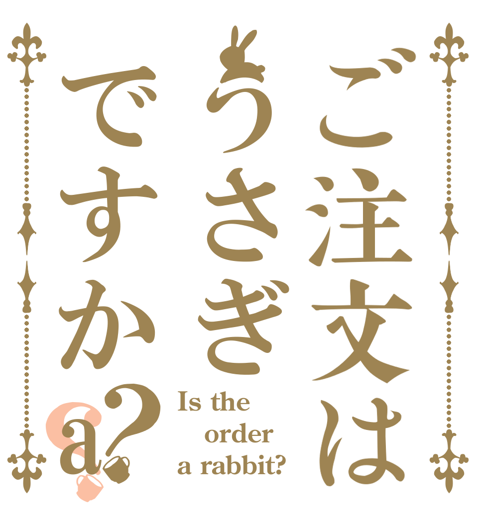 ご注文はうさぎですかa？？ Is the order a rabbit?
