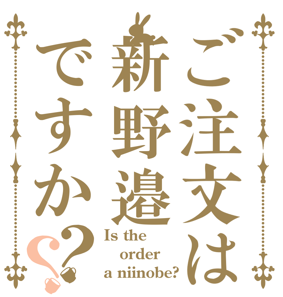 ご注文は新野邉ですか？？ Is the order a niinobe?
