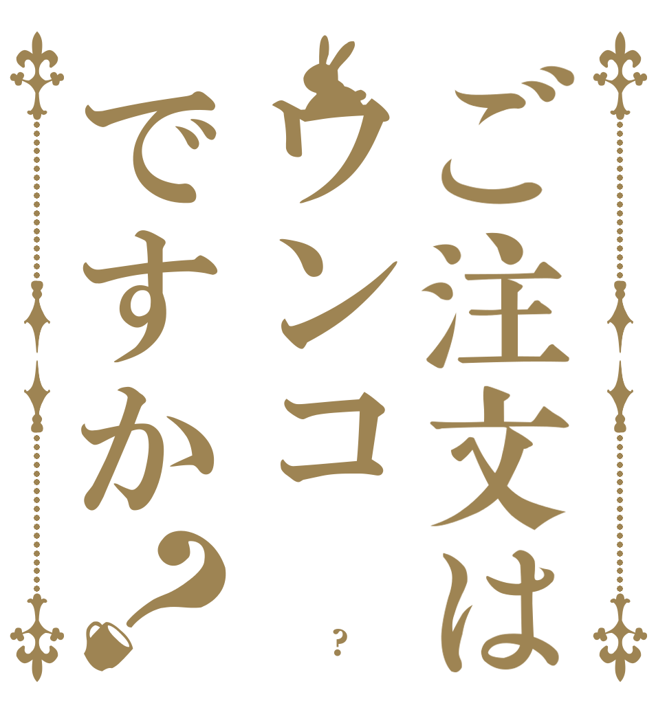ご注文はウンコですか？ はるき 神 だよね?