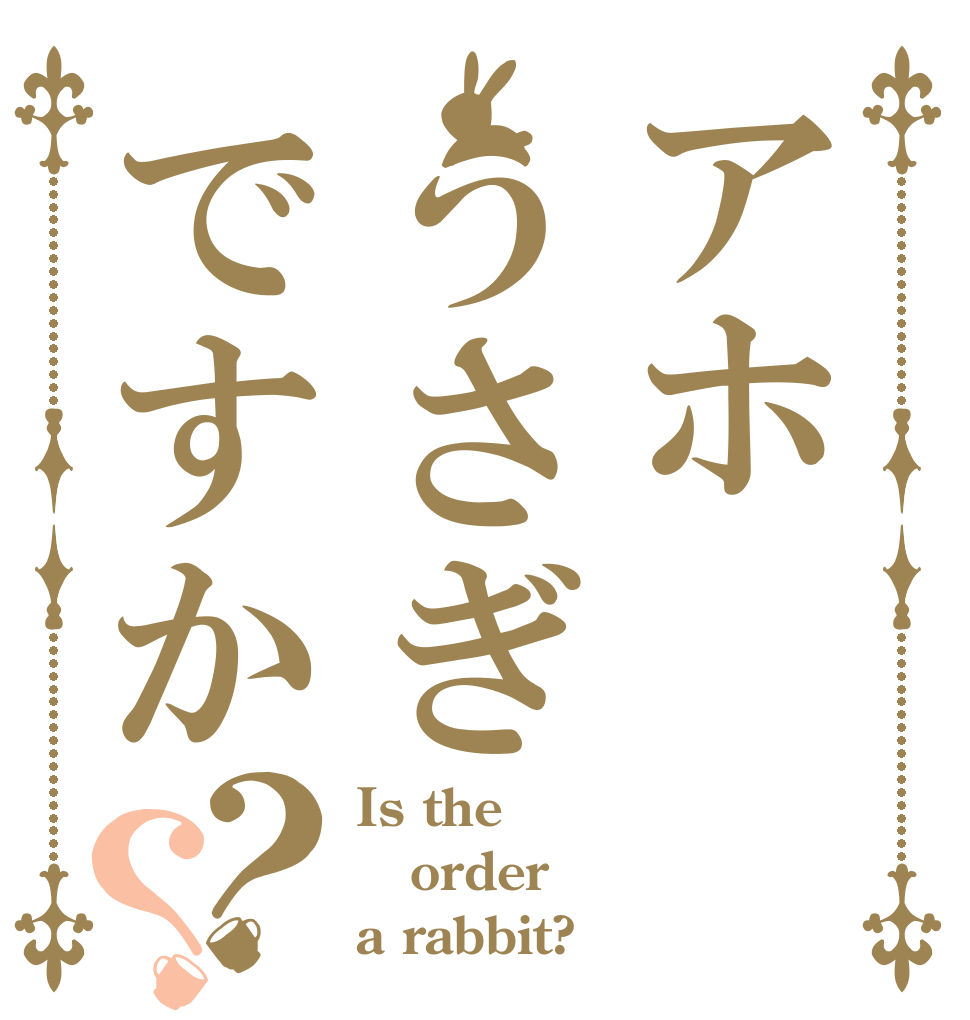 アホうさぎですか？？ Is the order a rabbit?
