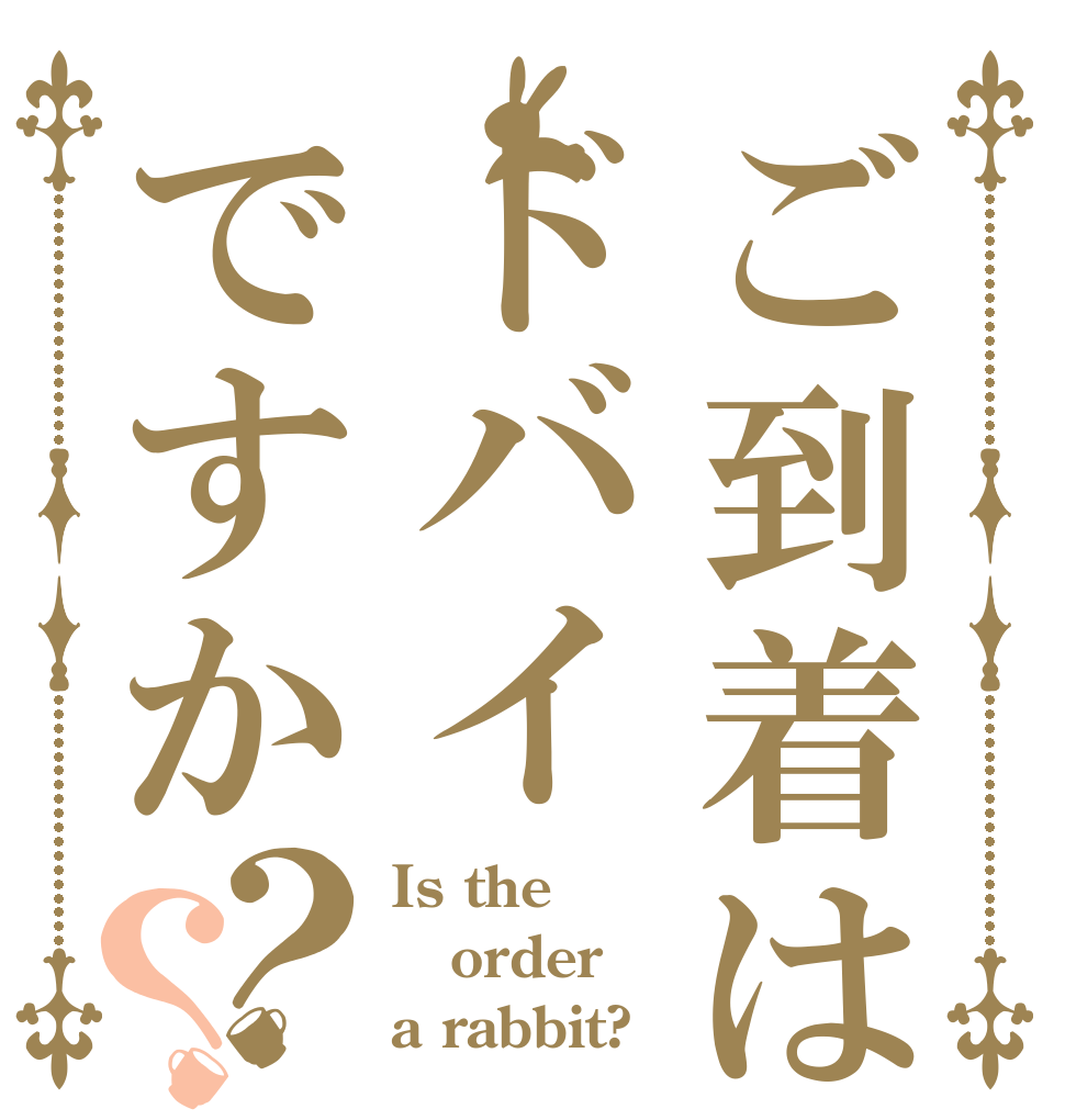 ご到着はドバイですか？？ Is the order a rabbit?