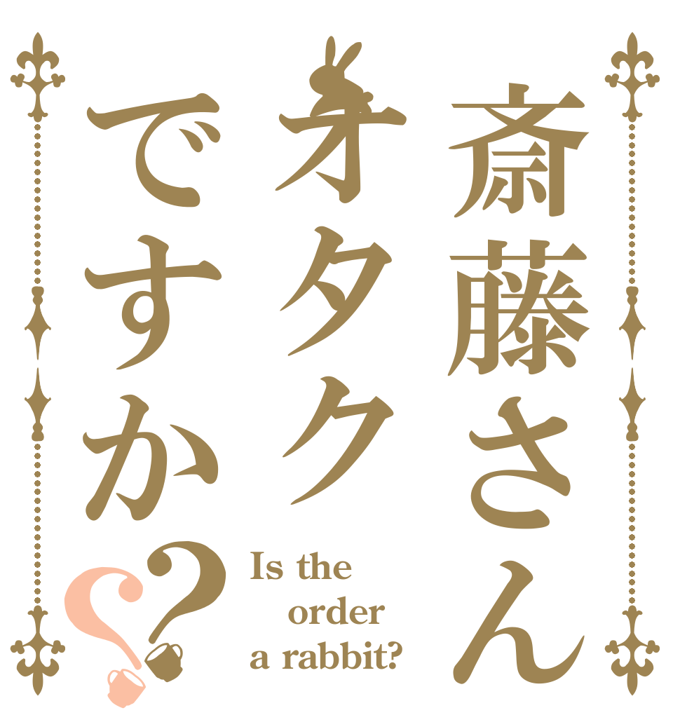 斎藤さんはオタクですか？？ Is the order a rabbit?