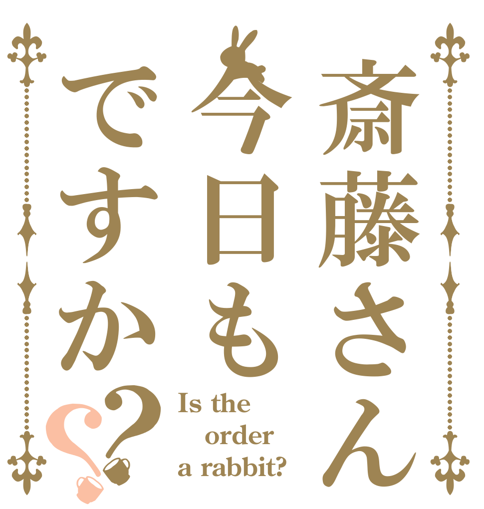 斎藤さん今日もですか？？ Is the order a rabbit?