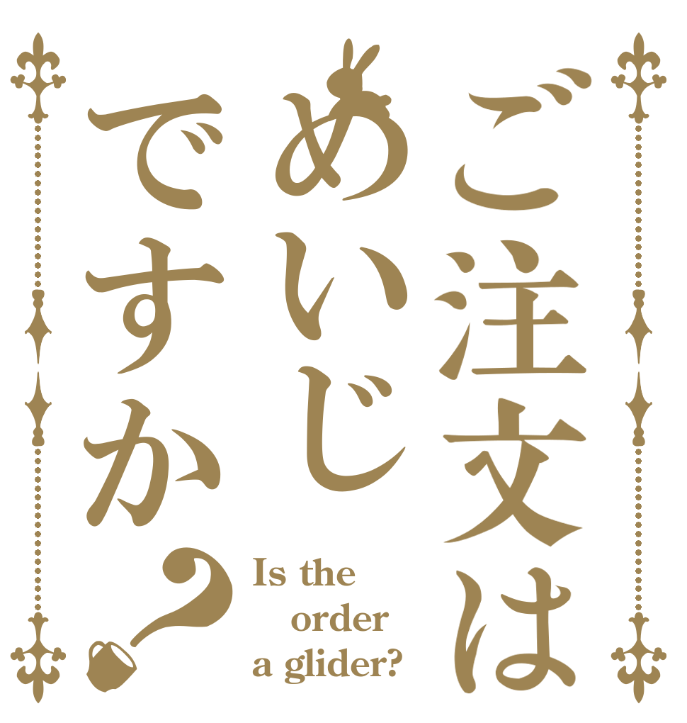 ご注文はめいじですか？ Is the order a glider?