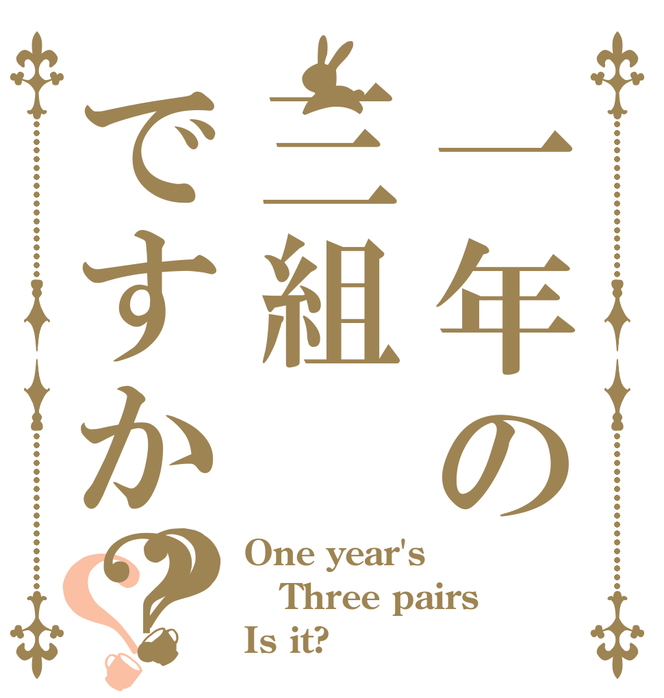 一年の三組ですか？？？ One year's Three pairs Is it?