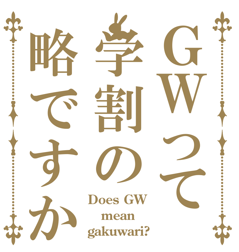 ＧＷって学割の略ですか Does GW mean gakuwari?