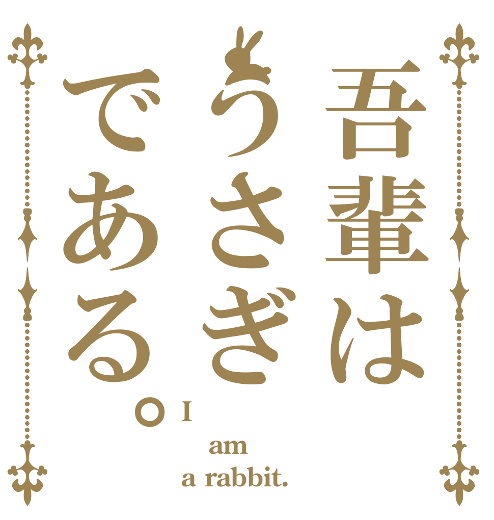 吾輩はうさぎである。 I am a rabbit.
