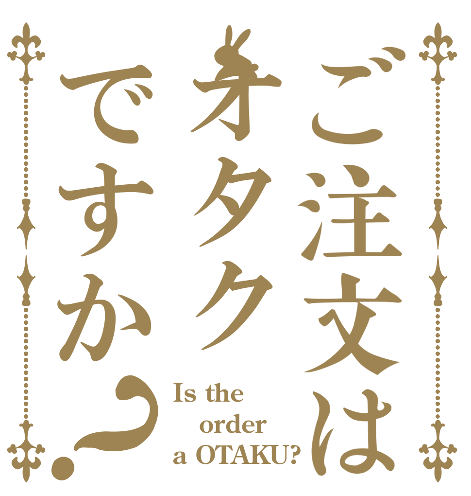 ご注文はオタクですか？ Is the order a OTAKU?