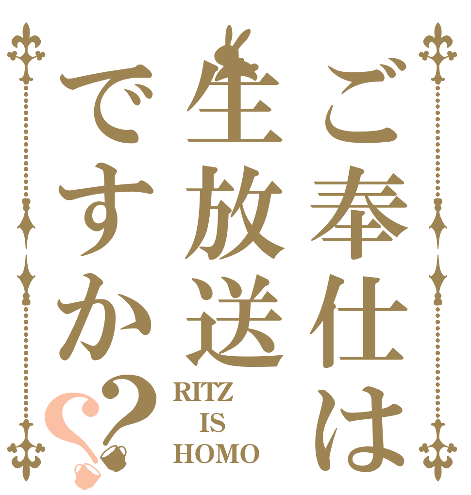 ご奉仕は生放送ですか？？ RITZ IS HOMO