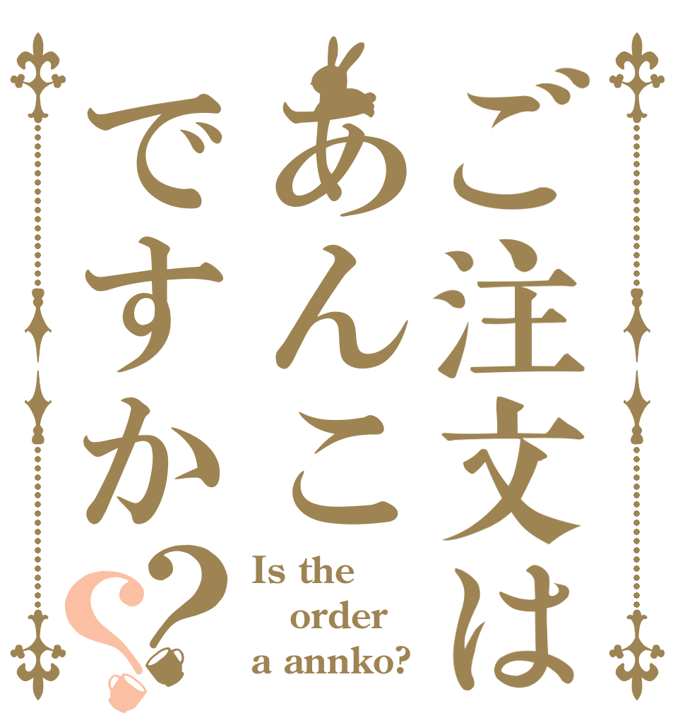 ご注文はあんこですか？？ Is the order a annko?