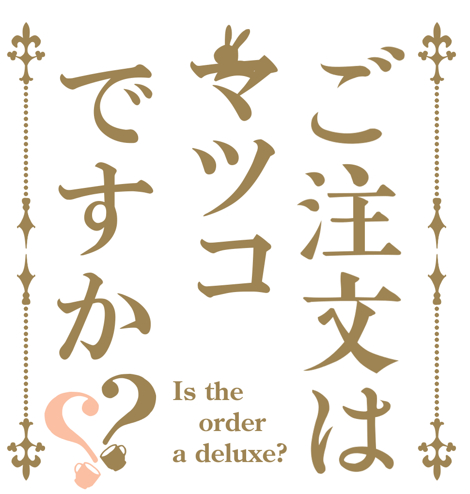 ご注文はマツコですか？？ Is the order a deluxe?