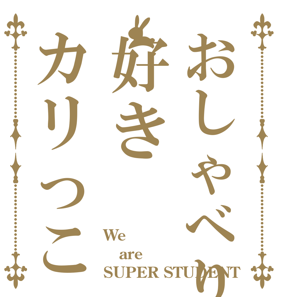 おしゃべり好きカリっこ We  are  SUPER STUDENT