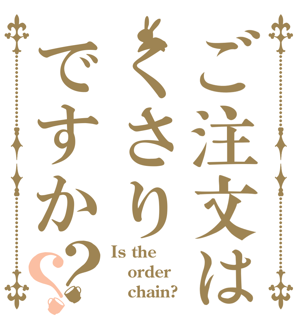 ご注文はくさりですか？？ Is the order    chain?