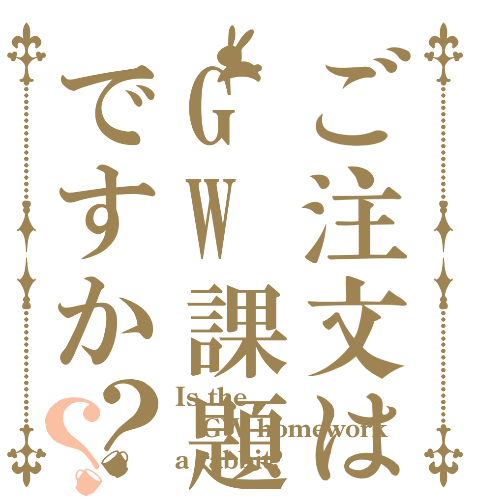 ご注文はGW課題ですか？？ Is the GW homework a rabbit?