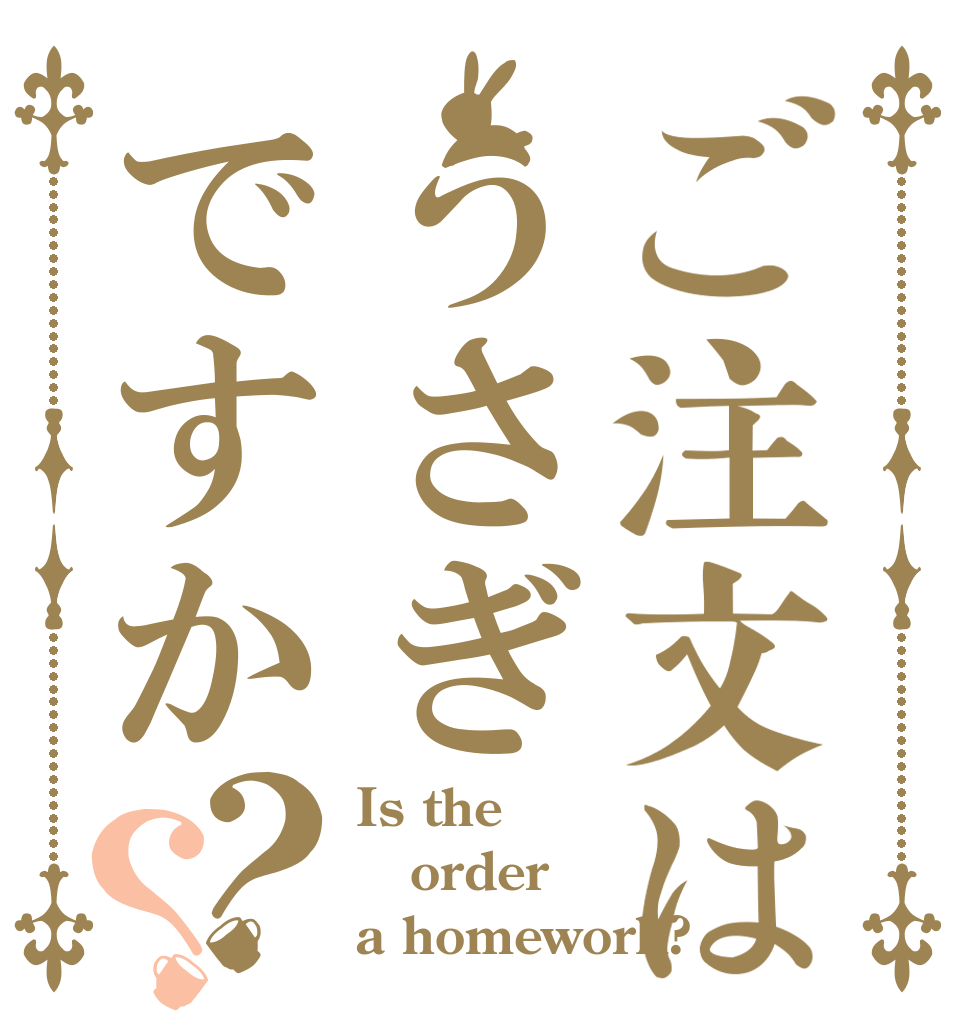 ご注文はうさぎですか？？ Is the order a homework?