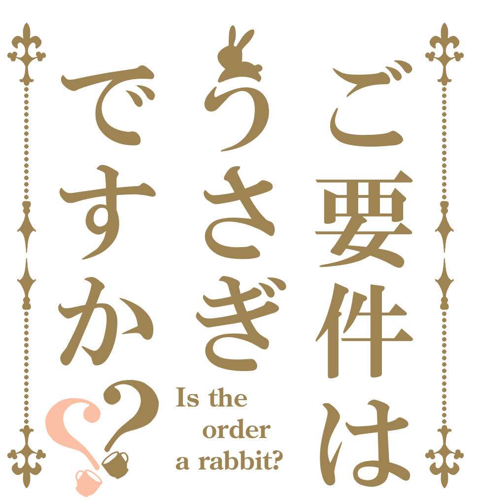 ご要件はうさぎですか？？ Is the order a rabbit?