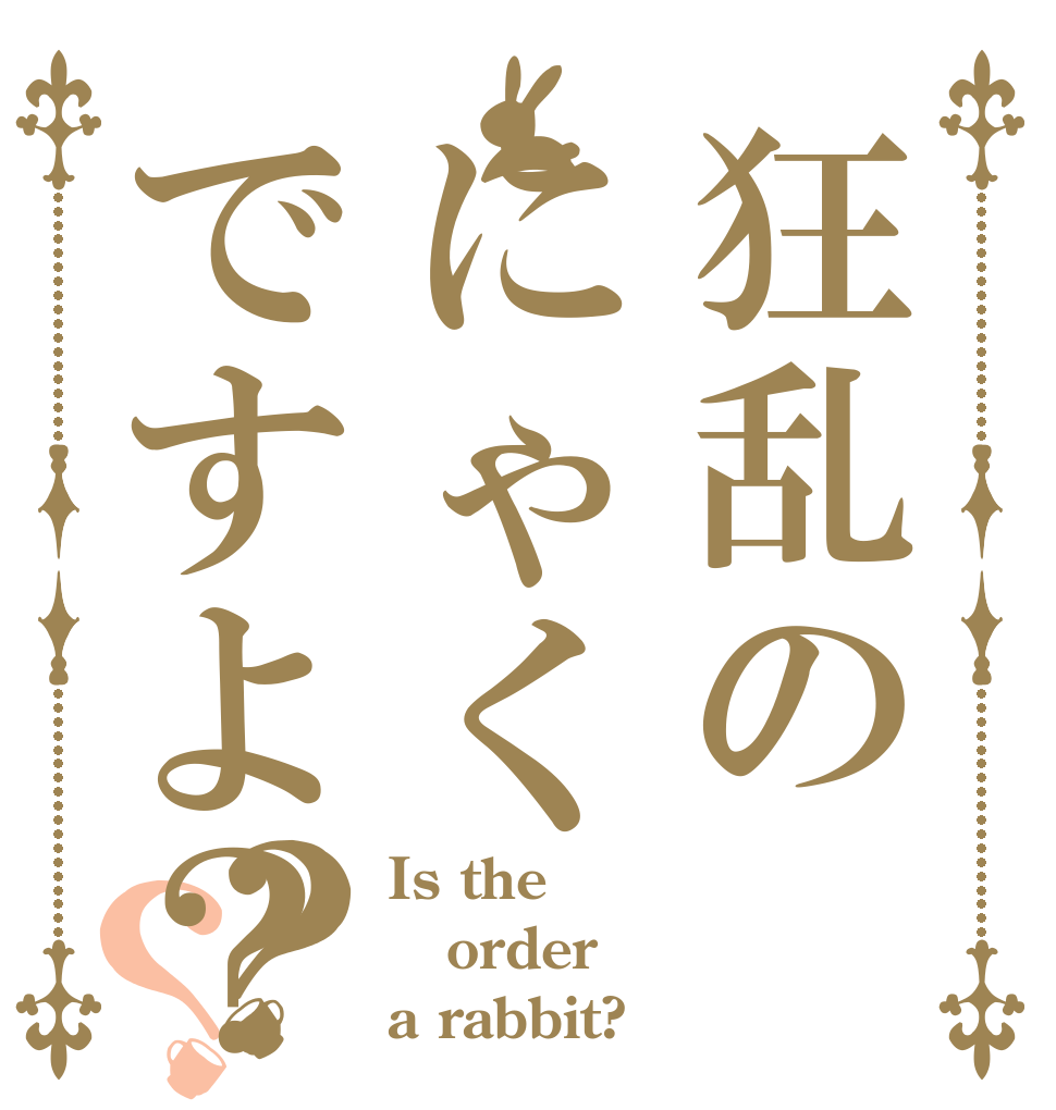 狂乱のにゃくですよ？？？ Is the order a rabbit?