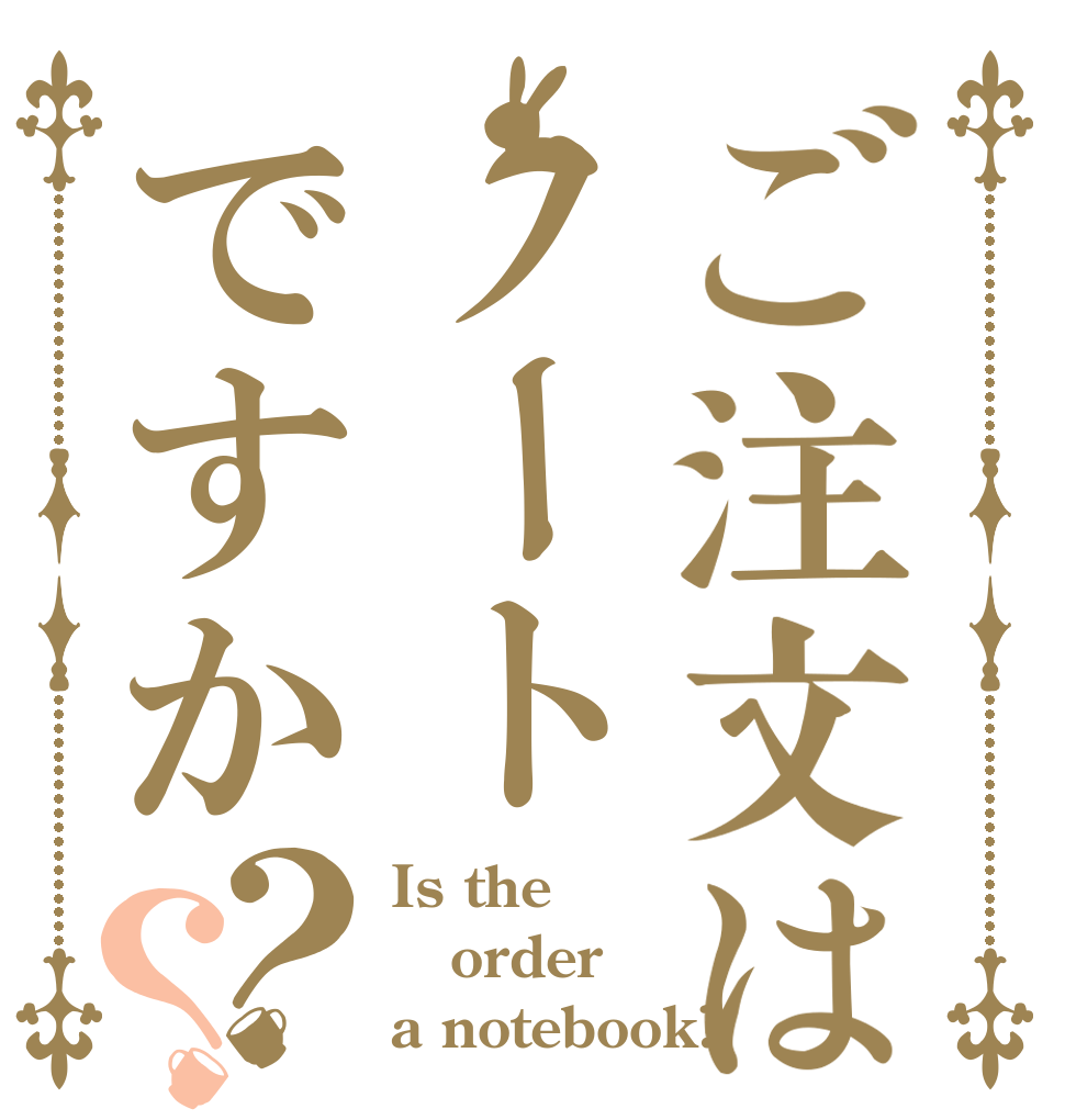 ご注文はノートですか？？ Is the order a notebook?