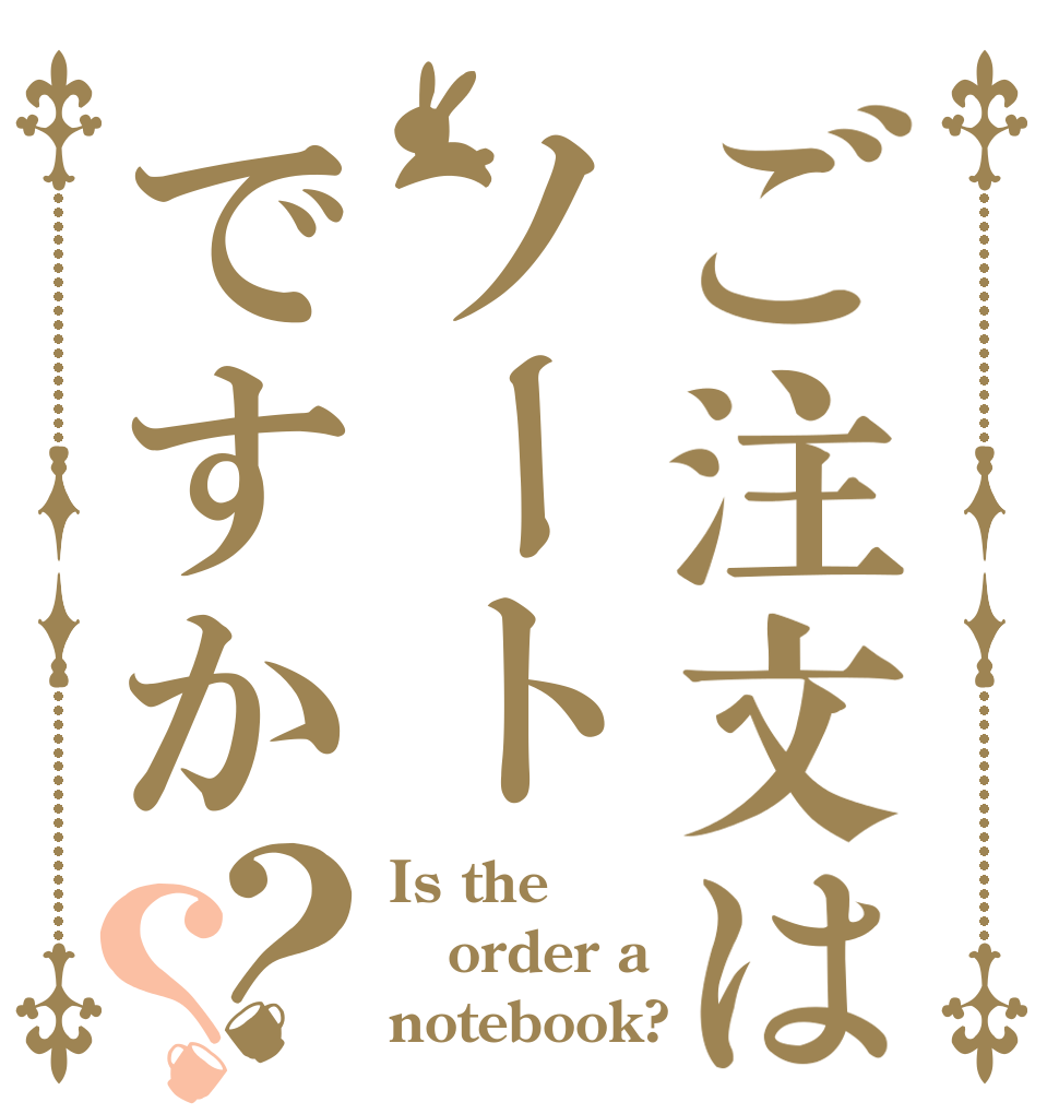 ご注文はノートですか？？ Is the order a notebook?