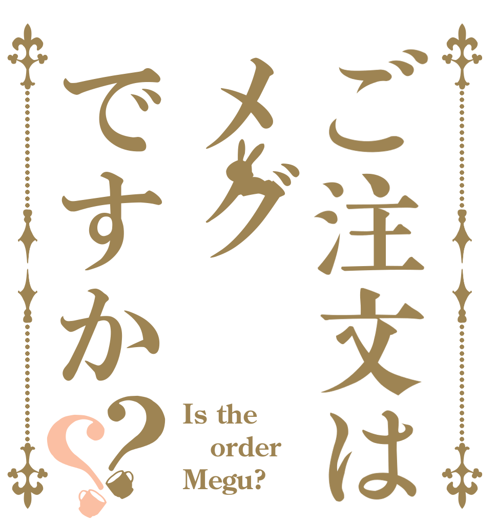 ご注文はメグですか？？ Is the order Megu?