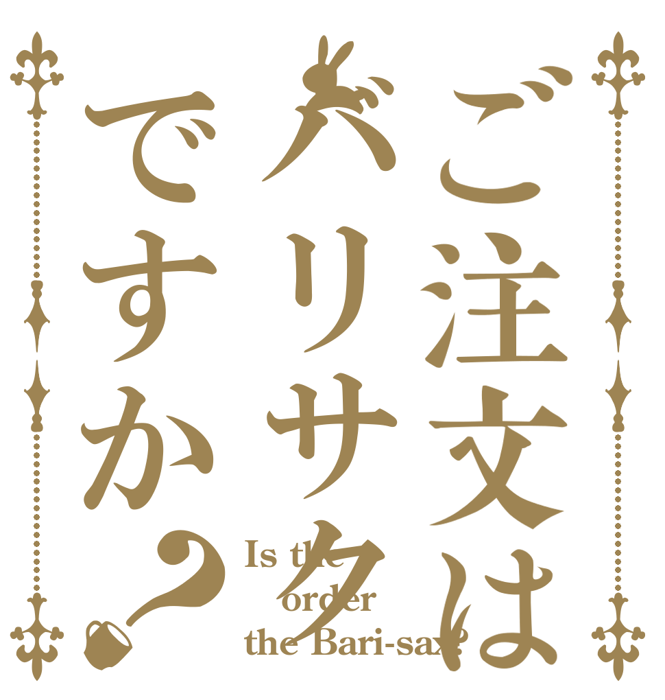 ご注文はバリサクですか？ Is the order the Bari-sax?