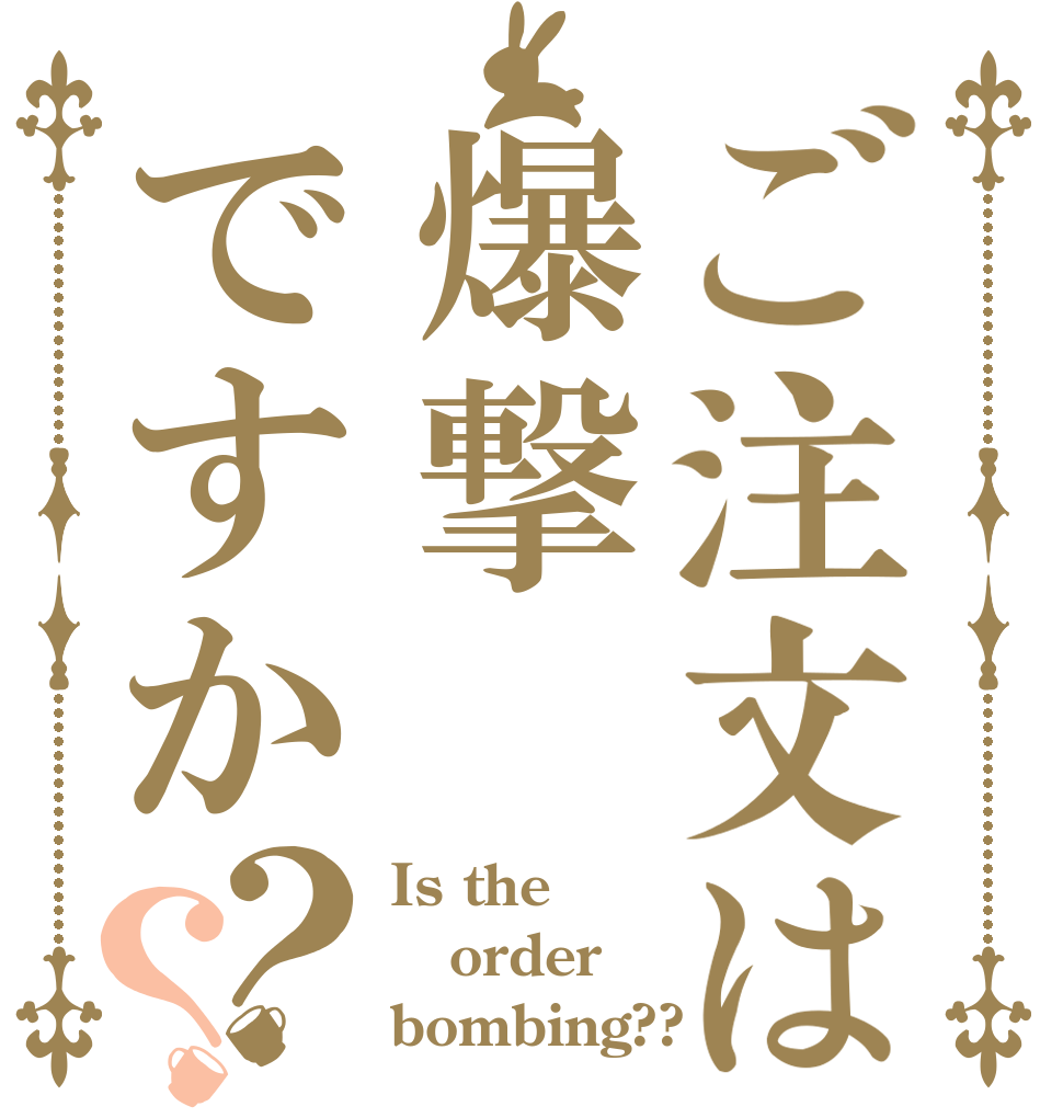 ご注文は爆撃ですか？？ Is the order bombing??