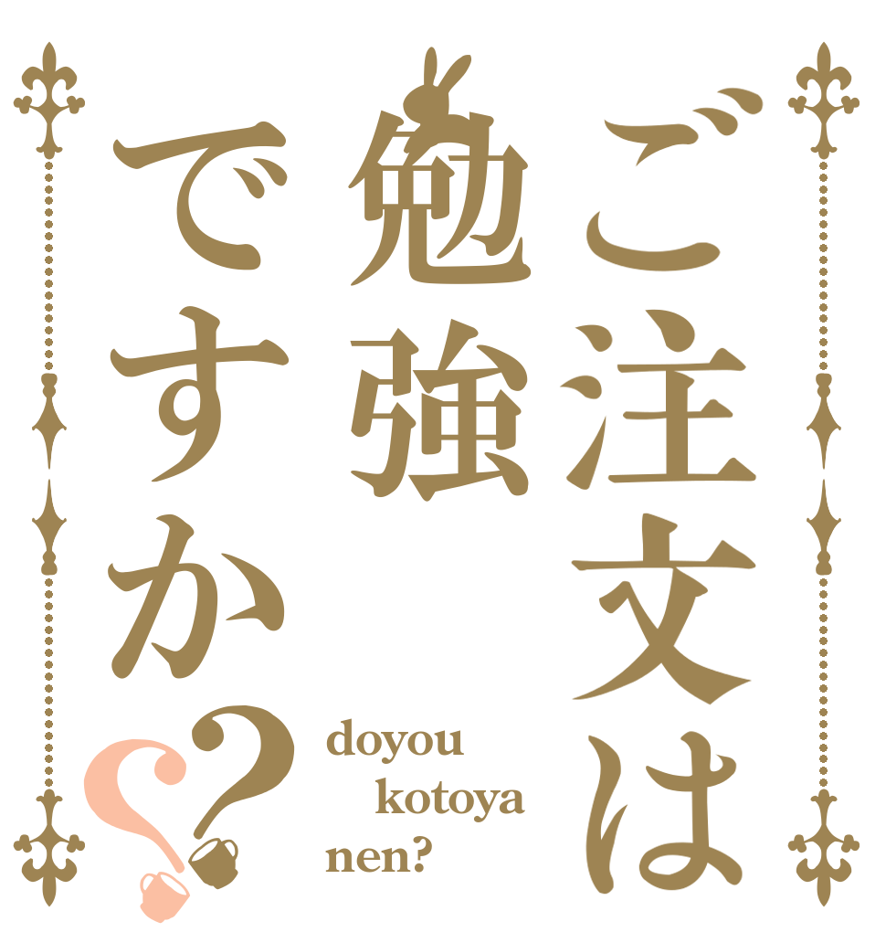 ご注文は勉強ですか？？ doyou kotoya nen?