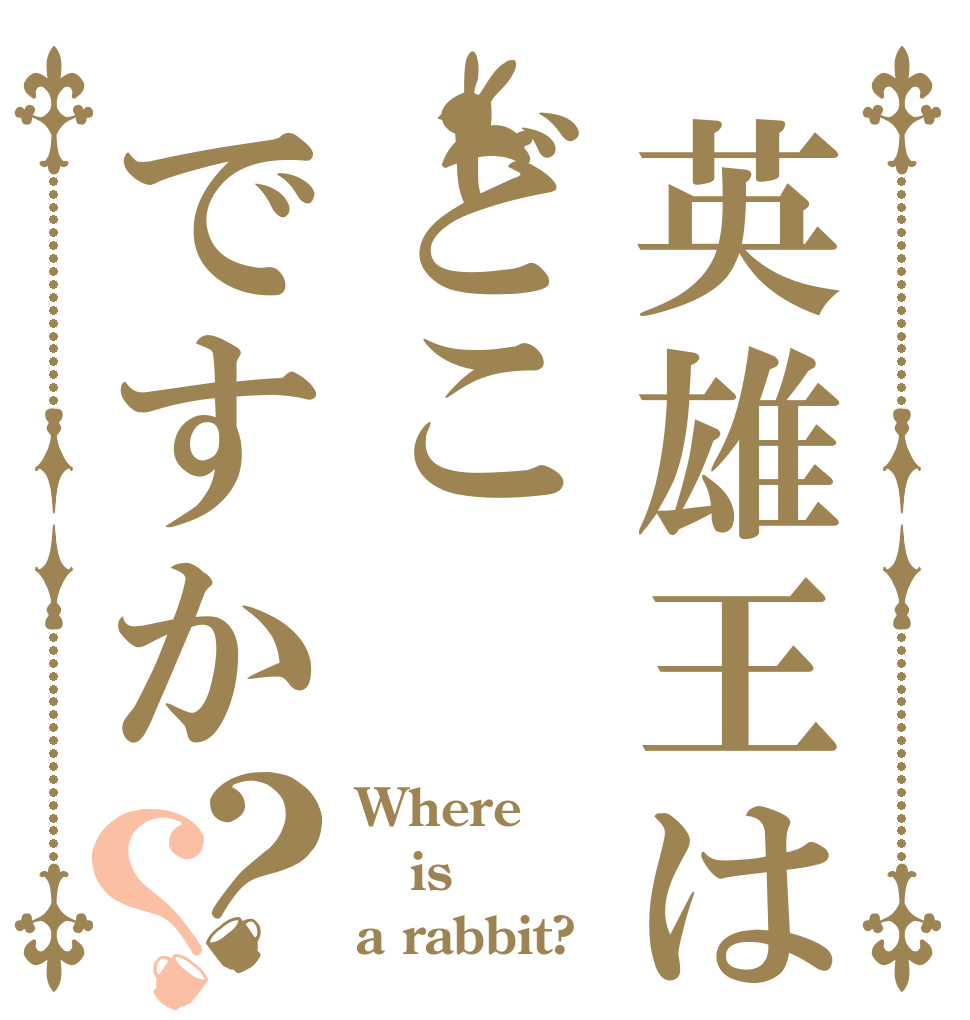 英雄王はどこですか？？ Where is a rabbit?