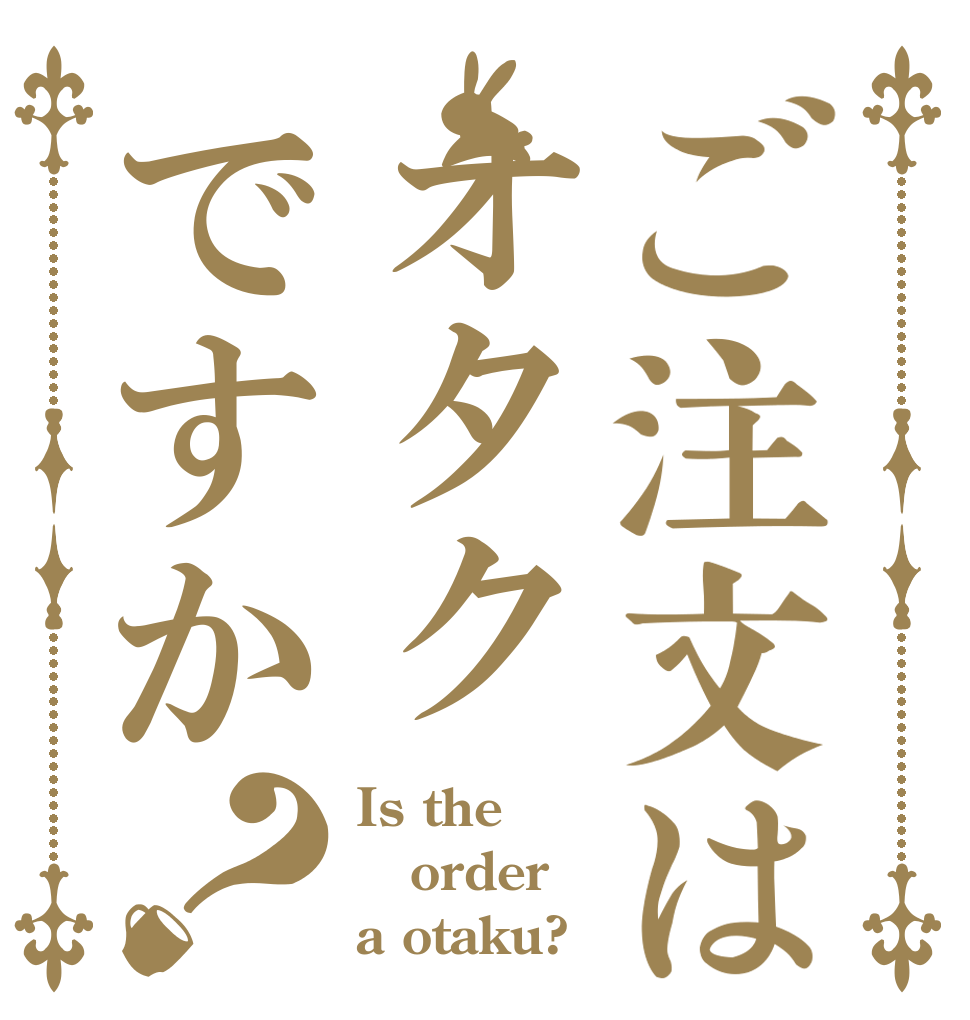 ご注文はオタクですか？ Is the order a otaku?