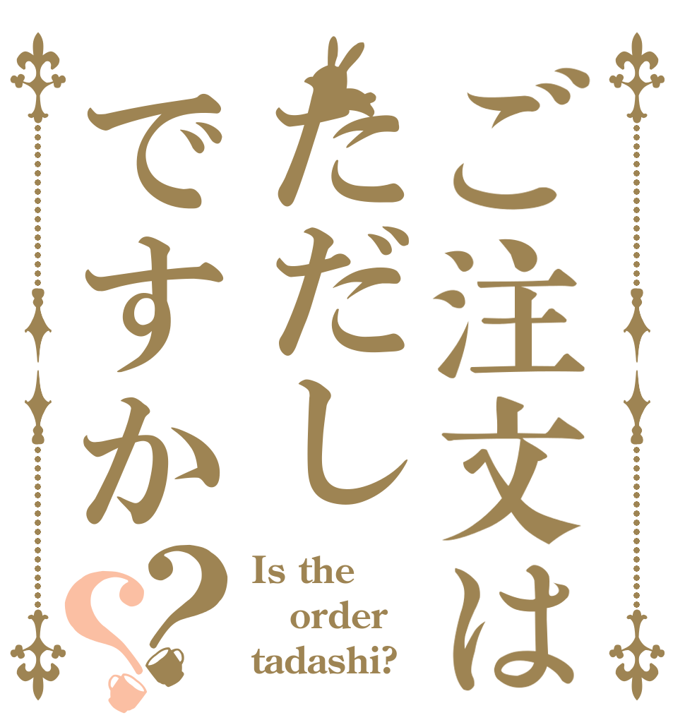 ご注文はただしですか？？ Is the order tadashi?