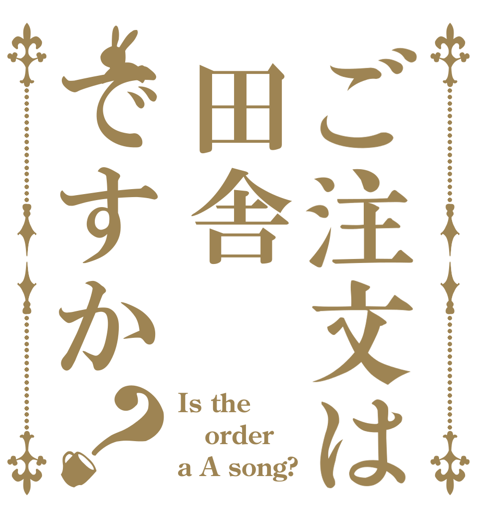 ご注文は田舎ですか？ Is the order a A song?